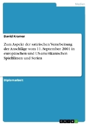 Zum Aspekt der satirischen Verarbeitung der AnschlÃ¤ge vom 11. September 2001 in europÃ¤ischen und US-amerikanischen Spielfilmen und Serien - David Kramer