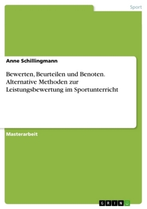 Bewerten, Beurteilen und Benoten. Alternative Methoden zur Leistungsbewertung im Sportunterricht - Anne Schillingmann