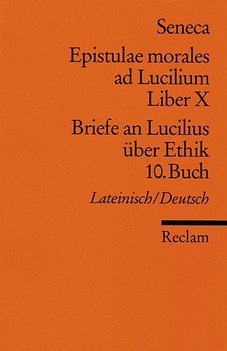 Epistulae morales ad Lucilium. Liber X /Briefe an Lucilius über Ethik. 10. Buch -  Seneca