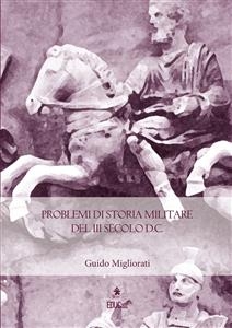 Problemi di Storia Militare del III Secolo D.C. - Guido Migliorati