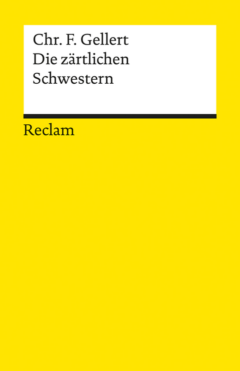 Die zärtlichen Schwestern. Ein Lustspiel von drei Aufzügen. Im Anhang: Chassirons und Gellerts Abhandlungen über das rührende Lustspiel - Christian Fürchtegott Gellert