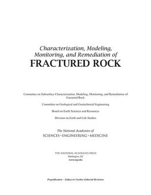 Characterization, Modeling, Monitoring, and Remediation of Fractured Rock -  National Academies of Sciences Engineering and Medicine,  Division on Earth and Life Studies,  Board on Earth Sciences &  Resources,  Committee on Geological and Geotechnical Engineering, Modeling Committee on Subsurface Characterization  Monitoring  and Remediation of Fractured Rock