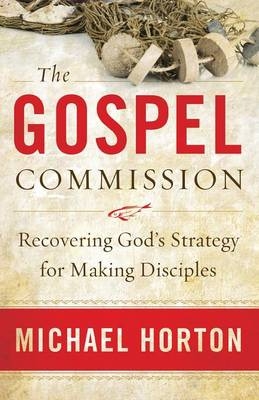 The Gospel Commission – Recovering God`s Strategy for Making Disciples - Michael Horton