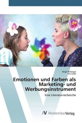 Emotionen und Farben als Marketing- und Werbungsinstrument - Birgit Priklopil, Iris Loibl