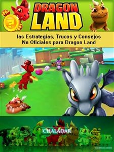 Dragon Land las Estrategias, Trucos y Consejos No Oficiales para Dragon Land -  Joshua Abbott