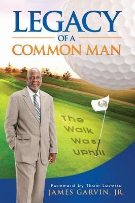 Legacy of a Common Man - Jr James Garvin, James Garvin