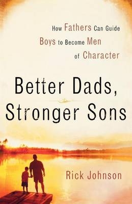 Better Dads, Stronger Sons - Rick Johnson