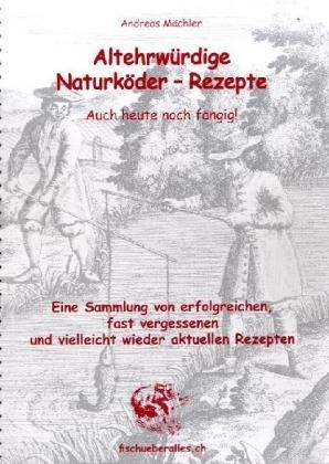 Altehrwürdige Naturköder-Rezepte. Auch heute noch fängig! - Andreas Mächler