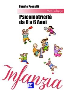 Psicomotricità da o a 6 anni - Fausto Presutti