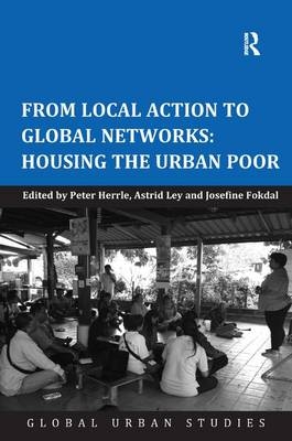 From Local Action to Global Networks: Housing the Urban Poor - Peter Herrle, Astrid Ley