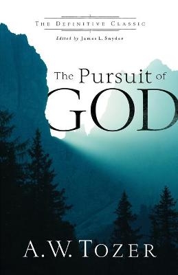 The Pursuit of God - A.W. Tozer, James L. Snyder