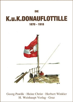 Die k.u.k. Donauflottille 1870-1918 - Georg Pawlik, Heinz Christ, Herbert Winkler