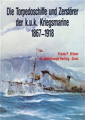 Die Torpedoschiffe und Zerstörer der k.u.k. Kriegsmarine 1875-1918 - Franz Bilzer