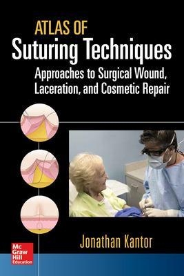 Atlas of Suturing Techniques: Approaches to Surgical Wound, Laceration, and Cosmetic Repair - Jonathan Kantor