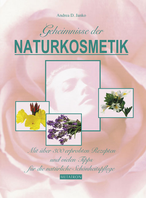 Geheimnisse der Naturkosmetik - Band 1 - Andrea D Janko