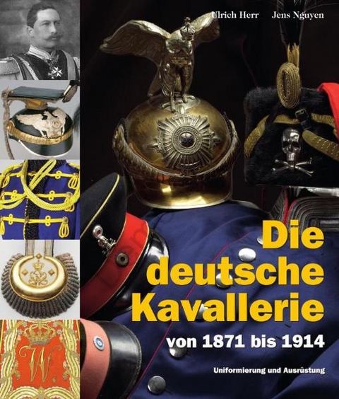 Die deutsche Kavallerie von 1871 bis 1914 - Ulrich Herr, Jens Nguyen