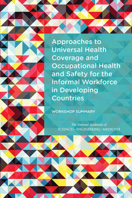 Approaches to Universal Health Coverage and Occupational Health and Safety for the Informal Workforce in Developing Countries - Engineering National Academies of Sciences  and Medicine,  Institute of Medicine,  Board on Global Health,  Forum on Public-Private Partnerships for Global Health and Safety