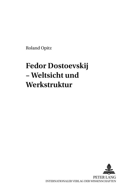 Fedor Dostoevskij – Weltsicht und Werkstruktur - Roland Opitz