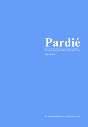 Uwe Schröder. Pardié. Konzept für eine Stadt nach dem Zeitregime der Moderne A Concept for a City after the Time Regime of Modernity