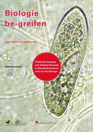 Biologie be-greifen - Praktische Zugänge und einfache Versuche zu Naturphänomenen rund um die Biologie / Kommentar für Lehrpersonen - Sabine Baumann, Felix Boller