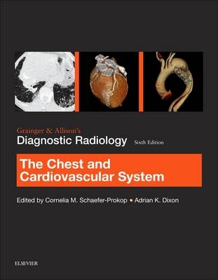 Grainger & Allison's Diagnostic Radiology: Chest and Cardiovascular System - Cornelia Schaefer-Prokop, Adrian K. Dixon