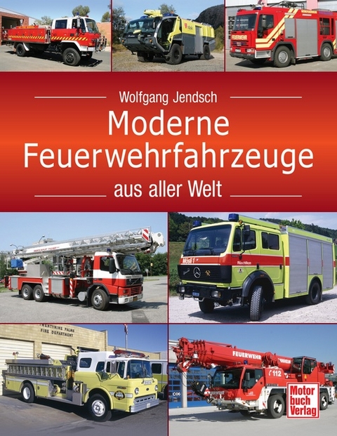 Moderne Feuerwehrfahrzeuge aus aller Welt - Wolfgang Jendsch