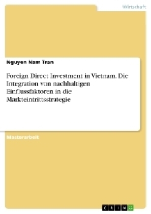 Foreign Direct Investment in Vietnam. Die Integration von nachhaltigen Einflussfaktoren in die Markteintrittsstrategie - Nguyen Nam Tran