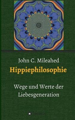 Hippiephilosophie - John C. Mileahed