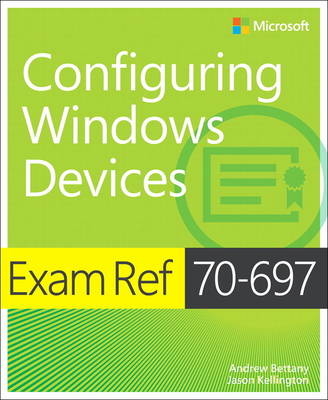 Exam Ref 70-697 Configuring Windows Devices - Andrew Bettany, Jason Kellington