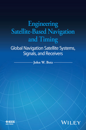 Engineering Satellite-Based Navigation and Timing - John W. Betz