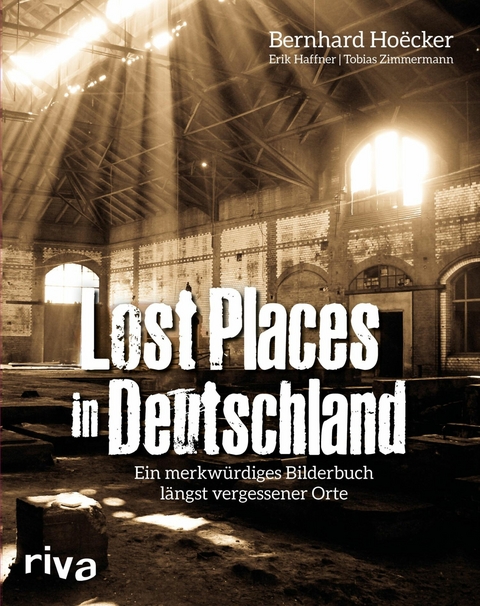 Lost Places in Deutschland - Bernhard Hoëcker, Erik Haffner, Tobias Zimmermann