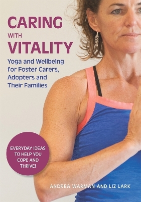 Caring with Vitality - Yoga and Wellbeing for Foster Carers, Adopters and Their Families - Andrea Warman, Liz Lark