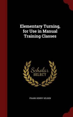 Elementary Turning, for Use in Manual Training Classes - Frank Henry Selden