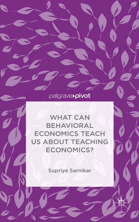 What Can Behavioral Economics Teach Us about Teaching Economics? - Supriya Sarnikar