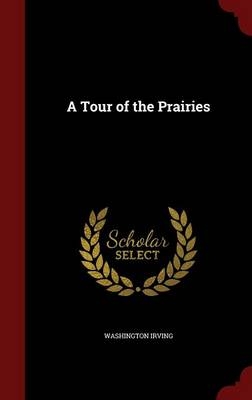 A Tour of the Prairies - Washington Irving