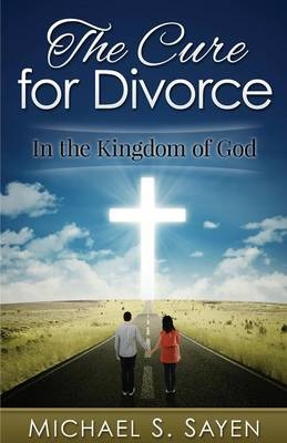 The Cure for Divorce - Michael S Sayen