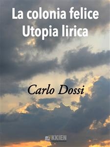 La Colonia Felice Utopia Lirica - Carlo Dossi