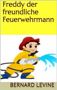 Freddy der freundliche Feuerwehrmann -  Bernard Levine