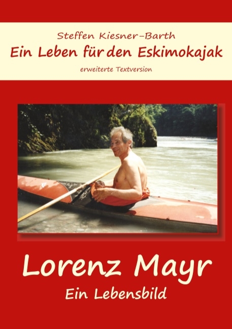 Ein Leben für den Eskimokajak - Lebensbild Lorenz Mayr - Steffen Kiesner-Barth