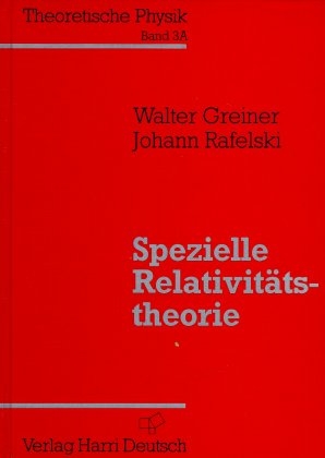 Theoretische Physik. Ein Lehr- und Übungstext für Anfangssemester (Band 1-4) und Fortgeschrittene (ab Band 5 und Ergänzungsbände) / Spezielle Relativitätstheorie - Walter Greiner, Johann Rafelski