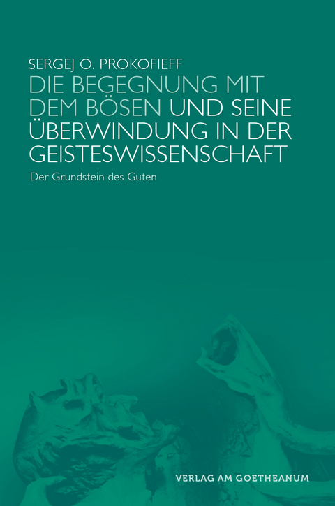 Die Begegnung mit dem Bösen und seine Überwindung in der Geisteswissenschaft - Sergej O. Prokofieff