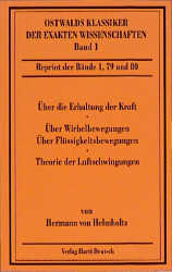 Über die Erhaltung der Kraft /Über Wirbelbewegungen, über discontinuierliche Flüssigkeitsbewegungen /Theorie der Luftschwingungen in Röhren mit offenen Enden - Hermann von Helmholtz