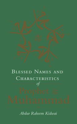 Blessed Names and Characteristics of Prophet Muhammad - Abdur Raheem Kidwai