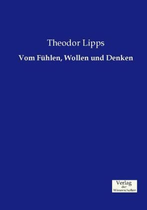 Vom FÃ¼hlen, Wollen und Denken - Theodor Lipps