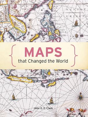 Maps That Changed The World - John O. E. Clark