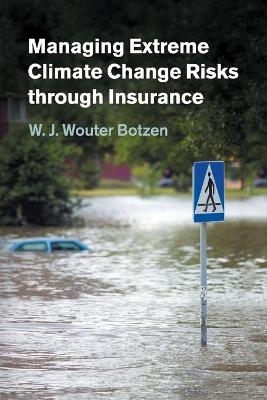 Managing Extreme Climate Change Risks through Insurance - W. J. Wouter Botzen