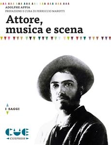 Attore, musica e scena - Adolphe Appia, Ferruccio Marotti