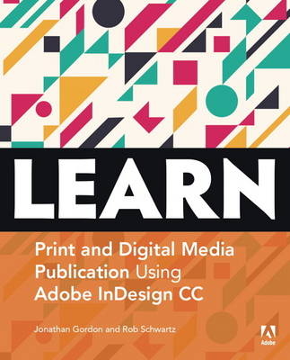 Learn Adobe InDesign CC for Print and Digital Media Publication - Jonathan Gordon, Rob Schwartz, Cari Jansen