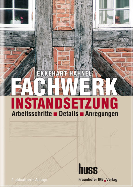 Fachwerkinstandsetzung - Ein Praxishandbuch. - Ekkehart Hähnel