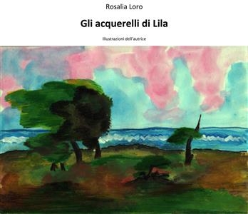 Gli acquerelli di lila - Rosalia Loro